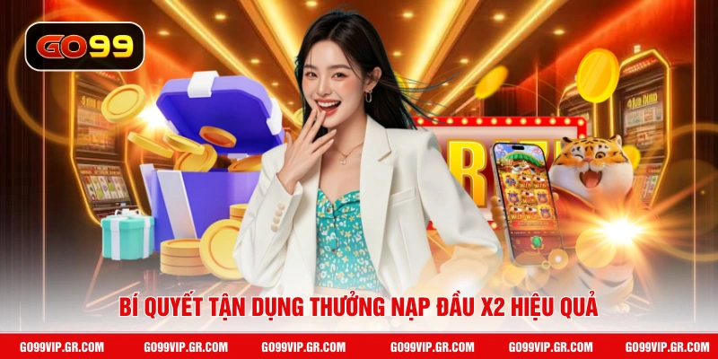 Thưởng Nạp Đầu X2 - Nhận 200% Giá Trị Chỉ Trong 1 Phút Bí quyết tận dụng thưởng nạp đầu x2 hiệu quả