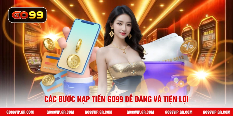 Nạp Tiền GO99 Các bước nạp tiền GO99 dễ dàng và tiện lợi