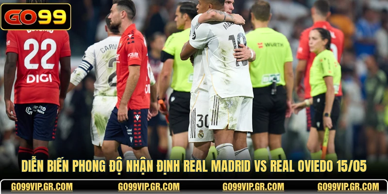 Diễn biến phong độ nhận định Real Madrid vs Real Oviedo 15/05