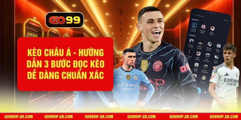 Kèo Châu Á - Hướng Dẫn 3 Bước Đọc Kèo Dễ Dàng Chuẩn Xác Kèo Châu Á
