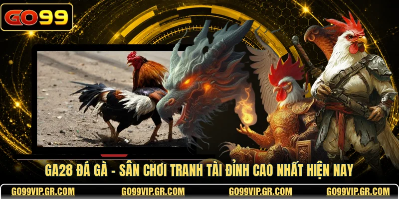 GA28 Đá Gà - Sân Chơi Tranh Tài Đỉnh Cao Nhất Hiện Nay GA28 Đá Gà